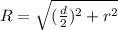 R = \sqrt{(\frac{d}{2})^2 + r^2}