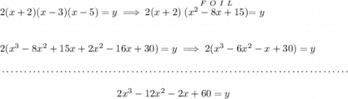 2(x+2)(x-3)(x-5)=y\implies 2(x+2)\stackrel{F~O~I~L}{(x^2-8x+15)}=y \\\\\\ 2(x^3-8x^2+15x+2x^2-16x+30)=y\implies 2(x^3-6x^2-x+30)=y \\\\[-0.35em] ~\dotfill\\\\ ~\hfill 2x^3-12x^2-2x+60=y~\hfill