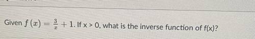 3/x + 1. If x > 0, what is the inverse function of f(x)