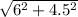 \sqrt{6^{2}+4.5^{2}  }