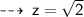 \qquad \sf  \dashrightarrow \: z =  \sqrt{2}