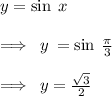 y =  \sin \: x \\  \\  \implies \: y \:  =  \sin \:  \frac{\pi}{3}  \\  \\  \implies \: y =  \frac{ \sqrt{3} }{2}