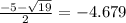 \frac{ - 5 -  \sqrt{19} }{2}  =  - 4.679