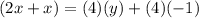 (2x + x) = (4)(y) + (4)(-1)