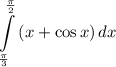 \displaystyle \int\limits^{\frac{\pi}{2}}_{\frac{\pi}{3}} {(x + \cos x)} \, dx