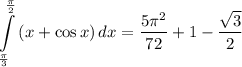 \displaystyle \int\limits^{\frac{\pi}{2}}_{\frac{\pi}{3}} {(x + \cos x)} \, dx = \frac{5 \pi ^2}{72} + 1 - \frac{\sqrt{3}}{2}
