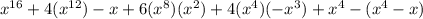 x {}^{16}   +  4( {x}^{12} ) - x + 6( {x}^{8} )( {x}^{2} ) + 4( {x}^{4} )( -  {x}^{3} ) +  {x}^{4}  -(  {x}^{4}  - x)