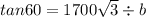 tan60 = 1700 \sqrt{3}  \div b