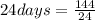 24days =  \frac{144}{24}