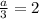 \frac{a}{3} =2