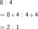 \large\textsf{8 : 4}\\\\\large\textsf{= 8}\div\large\textsf{4 : 4}\div\large\textsf{4}\\\\\large\textsf{= 2 : 1}