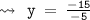 \tt \large  \blue\leadsto \: \:y \:  =  \:   \frac{ \cancel -  \cancel{15}}{  \cancel-  \cancel5}  \\