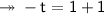 \twoheadrightarrow\sf -t = 1+1