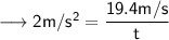 \longrightarrow\sf 2m/s^2 =\dfrac{19.4m/s}{t}