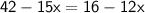 \sf \: 42 - 15x = 16 - 12x