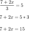 \dfrac{7+2x}{3}=5\\\\7 + 2x = 5*3\\\\7 +2x = 15