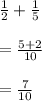 \frac{1}{2}  +  \frac{1}{5}  \\  \\  =  \frac{5 + 2}{10}  \\  \\  =  \frac{7}{10}