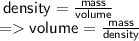 \sf \: density =  \frac{mass}{volume}  \\  \sf \:  =   volume =  \frac{mass}{density}
