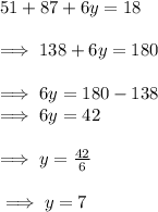 51 \degree + 87 \degree + 6y = 18 \degree \\  \\ \implies 138 \degree+ 6y = 18 0\degree \\  \\  \implies  6y = 180 \degree  - 138 \degree  \\  \implies  6y = 42 \degree  \\  \\ \implies  y =  \frac{42 \degree}{6}  \\  \\  \huge \red{\implies  y =7 \degree} \\  \\