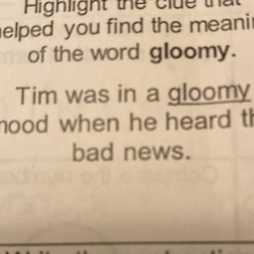 Highlight the clue that

helped you find the meaning
of the word gloomy.
Tim was in a gloomy
mood