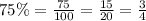 75\%=  \frac{75}{100}=\frac{15}{20} = \frac{3}{4}