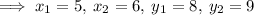 \implies x_1=5,\: x_2=6,\: y_1=8,\: y_2=9