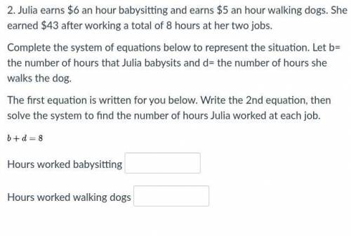 Julia earns $6 an hour babysitting and earns $5 an hour walking dogs. She earned $43 after working