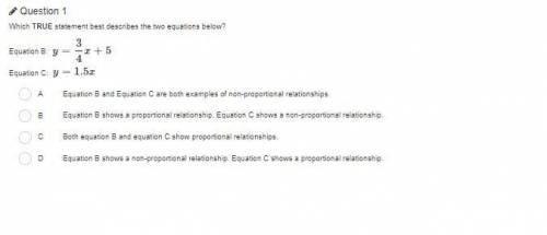 Which TRUE statement best describes the two equations below?

Equation B: y = 3/4x + 5 
Equation C