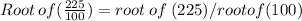 Root \:  of( \frac{225}{100} )=root \: of \: (225)/rootof(100)