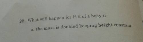 What will happen for Potential energy of a body if the mass is dobled keeping height constant