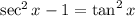 \sec^2 x - 1= \tan^2x