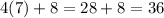 4(7)+8 = 28+8 = 36