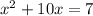 {x}^{2}  + 10x = 7