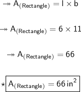 \begin{gathered} \qquad{\twoheadrightarrow{\sf{A_{(Rectangle)} = l \times b}}}  \\  \\ \qquad{\twoheadrightarrow{\sf{A_{(Rectangle)} = 6 \times 11}}} \\  \\ \qquad{\twoheadrightarrow{\sf{A_{(Rectangle)} = 66}}} \\  \\ \qquad{\star{\boxed{\sf{\pink{A_{(Rectangle)} = 66 \:  {in}^{2}}}}}}\end{gathered}
