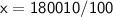 \sf{ x = 180010/100}