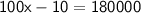 \sf{100x - 10 = 180000}