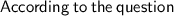 \sf{According \: to \: the \: question }