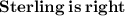 \bold {\pink{Sterling \: is \: right }}