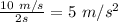 \frac{10\ m/s}{2s}=5\ m/s^2