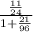 \frac{\frac{11}{24} }{1+\frac{21}{96} }