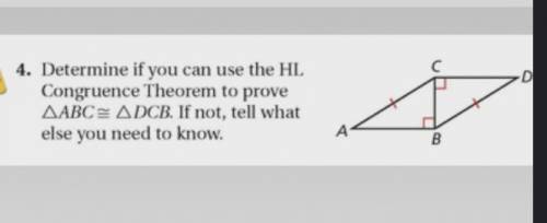 Determine if you can use the HL ! Congruence Theorem to prove triangle ABC cong triangle DCB If not
