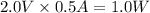 2.0V\times 0.5A = 1.0 W