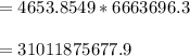 =4653.8549*6663696.3\\\\=31011875677.9