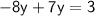 \sf{ -8y + 7y = 3 }