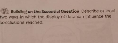 Please help

Describe at least two ways in which the display of data can influence the conclusions