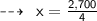 \dashrightarrow \:  \sf \: x= \frac{2,700}{4}  \\