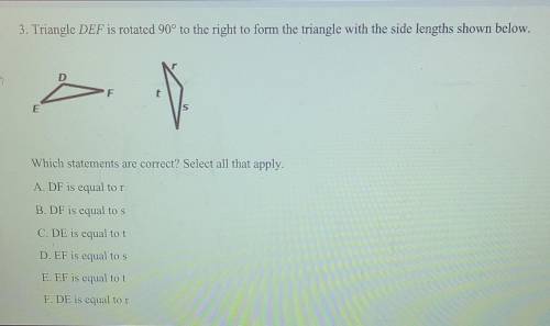 PLZ I NEED HELP Triangle DEF is rotated 90° to the right to form the triangle with the side lengths