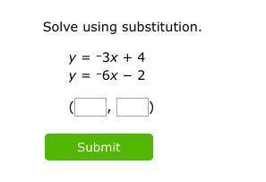 Solve using substitution.
y = –3x + 4
y = –6x − 2
