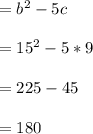 =b^{2}-5c\\\\=15^{2} -5*9\\\\=225-45\\\\=180