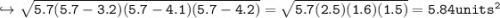 \\ \tt\hookrightarrow \sqrt{5.7(5.7-3.2)(5.7-4.1)(5.7-4.2)}=\sqrt{5.7(2.5)(1.6)(1.5)}=5.84units^2